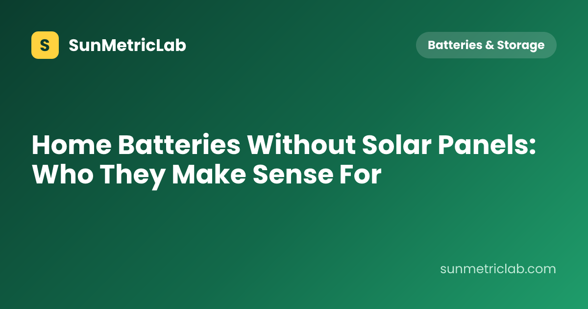 Home Batteries Without Solar Panels: Who They Make Sense For