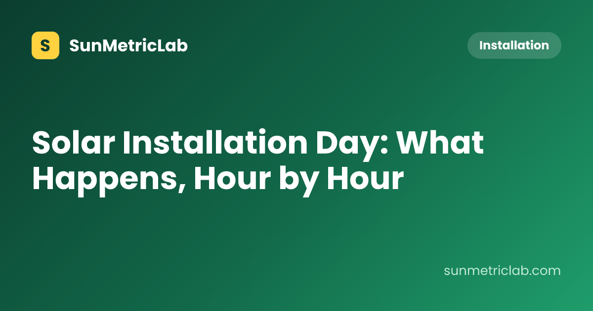 Solar Installation Day: What Happens, Hour by Hour